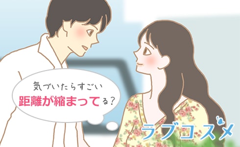 気づいたらすごい距離が縮まってる?