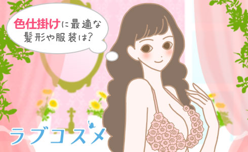 色仕掛けに最適な髪形や服装は?